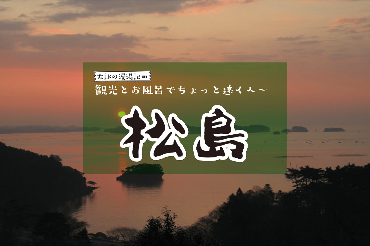 観光と温泉でちょっと遠くへ「日本三景・宮城県 松島」太郎の漫湯記 Vol.50のサムネイル